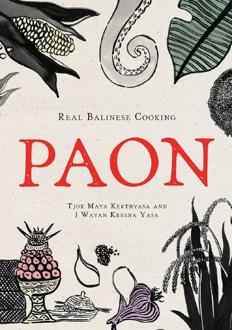 Paon: Real Balinese Cooking, by Tjok Maya Kerthyasa and I Wayan Kresna Yasa. Hardie Grant Books. $50. 