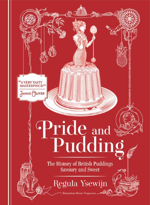 Pride and Pudding: The history of British puddings, savoury and sweet, by Regula Ysewijn. Murdoch Books, $55.
